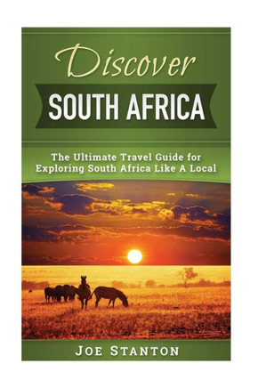 Discover South Africa: The Ultimate Travel Guide For Exploring South Africa Like A Local (Discover Travel Guides)