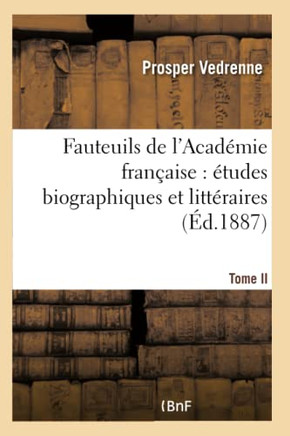 Fauteuils de l'Acad??ie Fran??ise: ??udes Biographiques Et Litt??aires. Tome II: . Sur Les Fauteuils de Boufflers, Massillon, Destouches, Ch. Nodier,