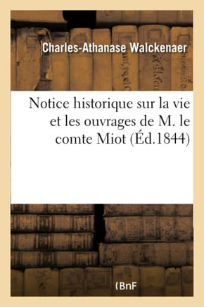 Notice Historique Sur La Vie Et Les Ouvrages de M. Le Comte Miot: Lue ??La S??nce Publique: Du 9 Ao?? 1844