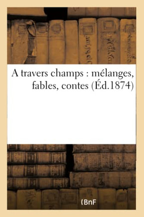 A Travers Champs: M??anges, Fables, Contes