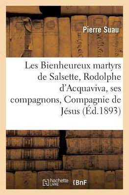 Les Bienheureux Martyrs de Salsette, Rodolphe d'Acquaviva Et Ses Compagnons de la Compagnie de J??us