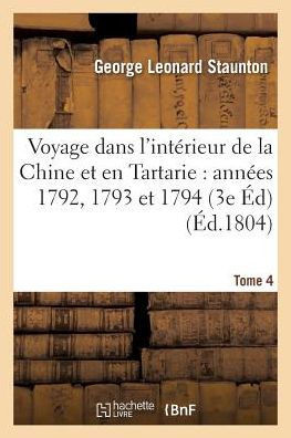 Voyage Dans l'Int??ieur de la Chine Et En Tartarie Fait Dans Les Ann??s 1792, 1793 Et 1794 Tome 4