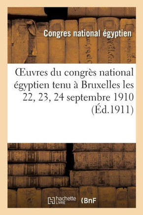 Oeuvres Du Congr?? National ??yptien Tenu ??Bruxelles Les 22, 23, 24 Septembre 1910