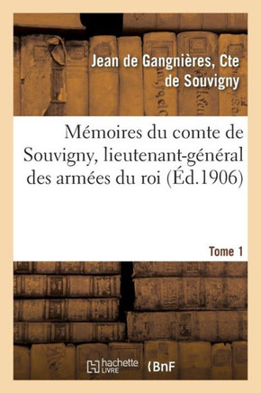 M??oires Du Comte de Souvigny, Lieutenant-G????al Des Arm??s Du Roi. Tome 1