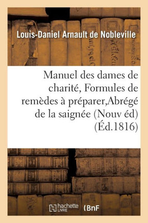 Manuel Des Dames de Charit?? Ou Formules de Rem??es Faciles ??Pr??arer, Abr????de la Saign??