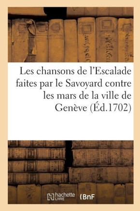 Les Chansons de l'Escalade Faites Par Le Savoyard Contre Les Mars de la Ville de Gen??e