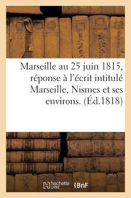 Marseille Au 25 Juin 1815, R??onse ??l'??rit Intitul??Marseille, Nismes Et Ses Environs.
