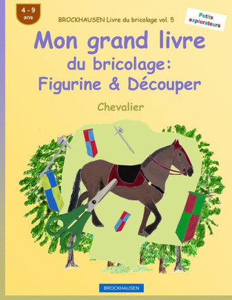 Brockhausen Livre Du Bricolage Vol. 5 - Mon Grand Livre Du Bricolage: Figurine & DEcouper: Chevalier (Petits Explorateurs) (French Edition)