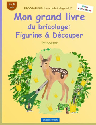 Brockhausen Livre Du Bricolage Vol. 5 - Mon Grand Livre Du Bricolage: Figurine & DEcouper: Princesse (Petits Explorateurs) (French Edition)