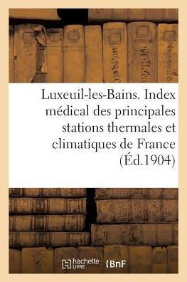Luxeuil-Les-Bains. Extrait de l'Index M??ical Des Principales Stations Thermales