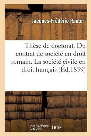 Th??e de Doctorat. Du Contrat de Soci????En Droit Romain. de la Soci????Civile En Droit Fran??is