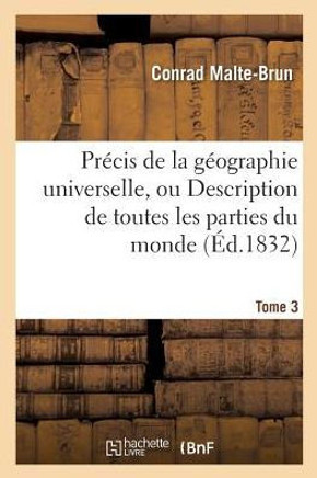 Pr??is de la G??graphie Universelle, Ou Description de Toutes Les Parties Du Monde. Tome 3