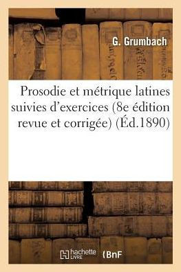 Prosodie Et M??rique Latines Suivies d'Exercices 8e ??ition Revue Et Corrig??
