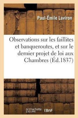 Observations Sur Les Faillites Et Banqueroutes, Et Sur Le Dernier Projet de Loi Pr??ent??Aux: Chambres, Ou Recherches Sur Les R??ormes ??Op??er Dans L
