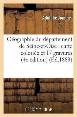 G??graphie Du D??artement de Seine-Et-Oise: Avec Une Carte Colori?? Et 17 Gravures 4e ??ition