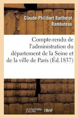 Compte-Rendu de l'Administration Du D??artement de la Seine Et de la Ville de Paris Pendant: L'Ann?? 1836