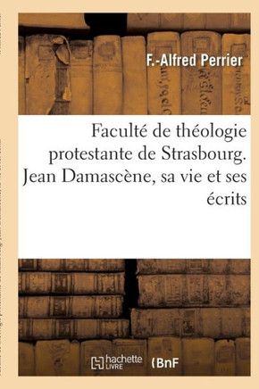 Facult??de Th??logie Protestante de Strasbourg. Jean Damasc??e, Sa Vie Et Ses ??rits
