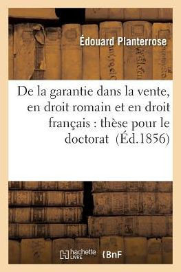 de la Garantie Dans La Vente, En Droit Romain Et En Droit Fran??is: Th??e Pour Le Doctorat