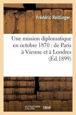 Une Mission Diplomatique En Octobre 1870: de Paris ??Vienne Et ??Londres