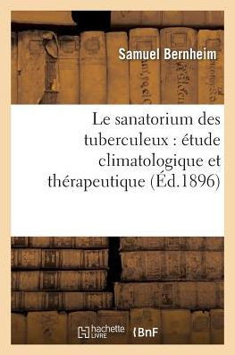 Le Sanatorium Des Tuberculeux: ??ude Climatologique Et Th??apeutique