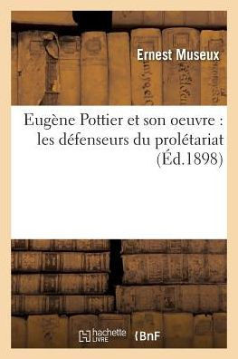 Eug??e Pottier Et Son Oeuvre: Les D??enseurs Du Prol??ariat