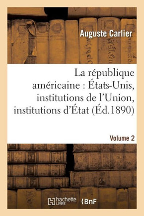 La R??ublique Am??icaine: ??ats-Unis, Institutions de l'Union, Institutions d'??at. Volume 2