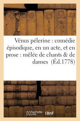 V??us P??erine: Com??ie ??isodique, En Un Acte, Et En Prose: M???? de Chants & de Danses