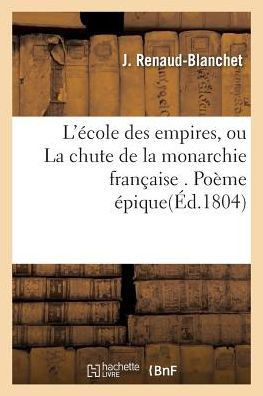 L'??ole Des Empires, Ou La Chute de la Monarchie Fran??ise . Po??e ??ique