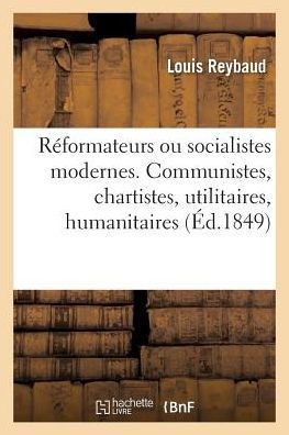 R??ormateurs Ou Socialistes Modernes. Communistes, Chartistes, Utilitaires, Humanitaires