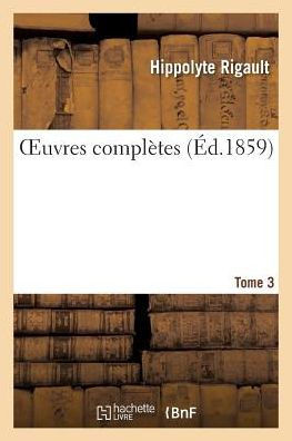 Oeuvres Compl??es de H. Rigault. Tome 3