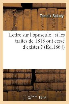 Lettre Sur l'Opuscule: Si Les Trait?? de 1815 Ont Cess??d'Exister ?