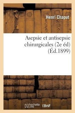 Asepsie Et Antisepsie Chirurgicales 2e ??. Revue Et Modifi??