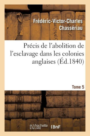 Pr??is de l'Abolition de l'Esclavage Dans Les Colonies Anglaises Tome 5