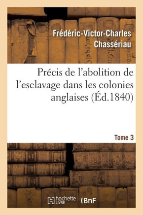 Pr??is de l'Abolition de l'Esclavage Dans Les Colonies Anglaises Tome 3