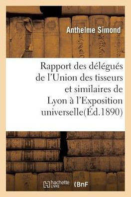 Rapport Des D????u?? de l'Union Des Tisseurs Et Similaires de Lyon ??l'Exposition Universelle