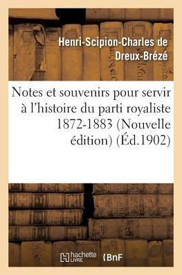 Notes Et Souvenirs Pour Servir ??l'Histoire Du Parti Royaliste 1872-1883 Nouvelle ??ition