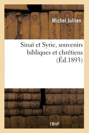 Sina??Et Syrie, Souvenirs Bibliques Et Chr??iens