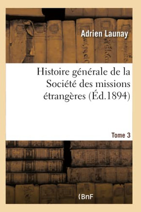 Histoire G????ale de la Soci????Des Missions ??rang??es. Tome 3