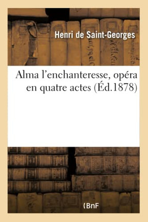 Alma l'Enchanteresse: Op??a En Quatre Actes