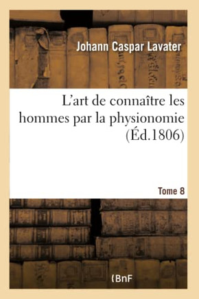 L'Art de Conna??re Les Hommes Par La Physionomie. Tome 8
