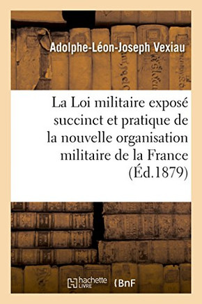 La Loi Militaire Expos??Succinct Et Pratique de la Nouvelle Organisation Militaire de la France