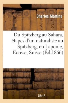 Du Spitzberg Au Sahara, ??apes d'Un Naturaliste Au Spitzberg, En Laponie, ??osse, Suisse, France: Italie, Orient, ??ypte Et Alg??ie