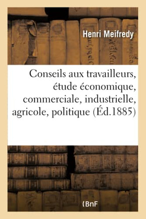 Conseils Aux Travailleurs: Etude ??onomique, Commerciale, Industrielle, Agricole, Politique Et Sociale