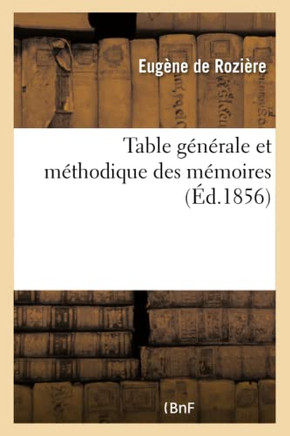 Table G????ale Et M??hodique Des M??oires Contenus Dans Les Recueils de l'Acad??ie Des Inscriptions: Et Belles-Lettres Et de l'Acad??ie Des Sciences M