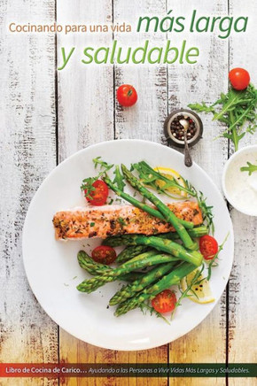 Cocinando Para Una Vida Sana Y Longeva: Carico, Ayundando A Las Personas A Vivir Una Vida Más Saludable. (Spanish Edition)