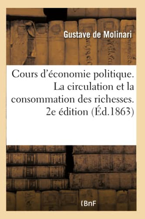 Cours d'??onomie Politique. La Circulation Et La Consommation Des Richesses. 2e ??ition