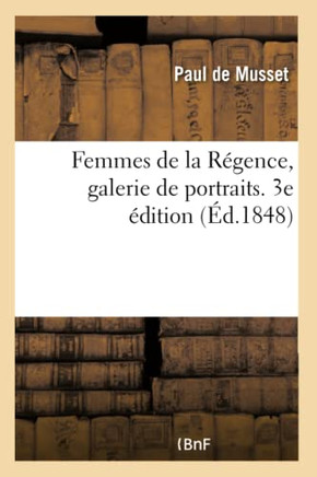 Femmes de la R??ence, Galerie de Portraits. Madame de Verrue, La Duchesse de Berry: Mademoiselle Quinault, Madlle de Lespinasse, Madame de Tencin. 3e
