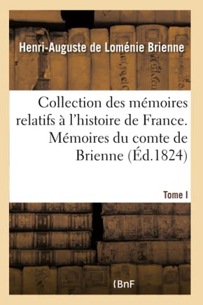 Collection Des M??oires Relatifs ??l'Histoire de France. M??oires Du Comte de Brienne. Tome I
