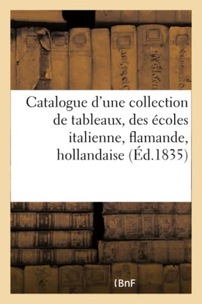 Catalogue d'Une Collection de Tableaux, Des ??oles Italienne, Flamande, Hollandaise