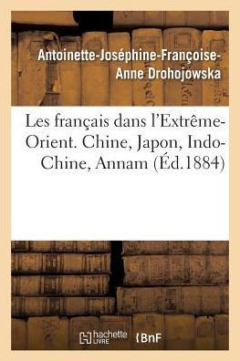 Les Fran??is Dans l'Extr??e-Orient. Chine, Japon, Indo-Chine, Annam